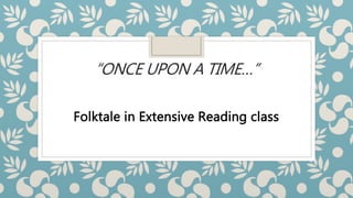 “ONCE UPON A TIME…”
Folktale in Extensive Reading class
 