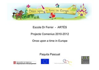 Escola Dr Ferrer - ARTÉS

Projecte Comenius 2010-2012

 Once upon a time in Europe



      Paquita Pascual
 