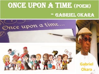 Once upon a Time (Poem)
- Gabriel Okara
Gabriel
Okara
 