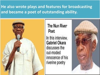 He also wrote plays and features for broadcasting
and became a poet of outstanding ability.
 