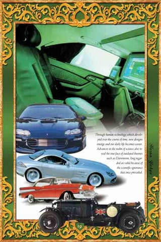 Through human technology,which develo-
       ped over the course of time, new designs
      emerge and our daily life becomes easier.
      Advances in the realm of science also re-      Harun Yahya
          veal the true face of outdated theories
               such as Darwinism, long regar-
                         ded as valid because of
                          the scientific ignorance
                             that once prevailed.




19
 