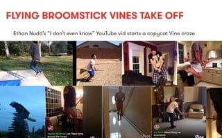 FLYING BROOMSTICK VINES TAKE OFF
Ethan Nudd’s “I don’t even know” YouTube vid starts a copycat Vine craze

We Are Social

 