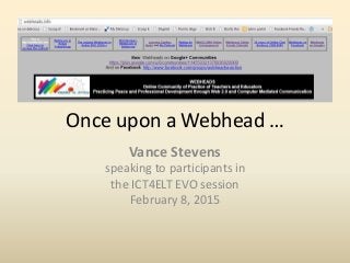 Once upon a Webhead …
Vance Stevens
speaking to participants in
the ICT4ELT EVO session
February 8, 2015
 