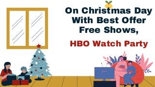 On Christmas Day
With Best Offer
Free Shows,
HBO Watch Party
 