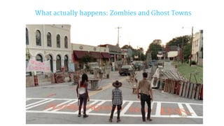 What actually happens: Zombies and Ghost Towns
 