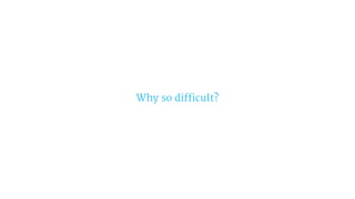 Why so difficult?
 