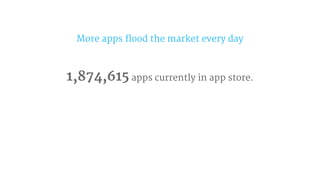 More apps flood the market every day
1,874,615 apps currently in app store.
 