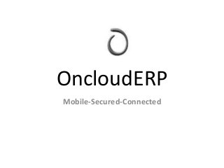 OncloudERP
Mobile-Secured-Connected
 