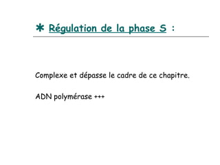  Régulation de la phase S :



Complexe et dépasse le cadre de ce chapitre.

ADN polymérase +++
 