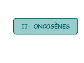 II- ONCOGÈNES
 