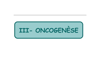 III- ONCOGENÈSE
 