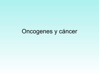 Oncogenes y cáncer

 
