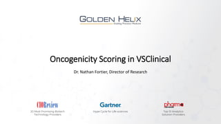 Oncogenicity Scoring in VSClinical
Dr. Nathan Fortier, Director of Research
20 Most Promising Biotech
Technology Providers
Top 10 Analytics
Solution Providers
Hype Cycle for Life sciences
 