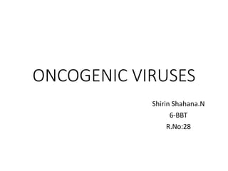 ONCOGENIC VIRUSES
Shirin Shahana.N
6-BBT
R.No:28
 