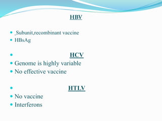 HBV
 Subunit,recombinant vaccine
 HBsAg
 HCV
 Genome is highly variable
 No effective vaccine
 HTLV
 No vaccine
 Interferons
 