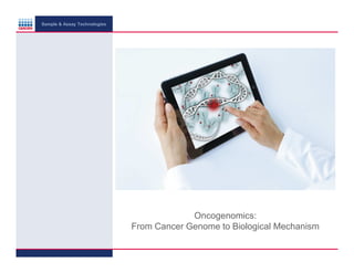 Sample & Assay Technologies

Oncogenomics:
From Cancer Genome to Biological Mechanism

 