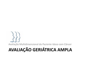 Avaliação Multidimensional do Paciente Idoso com Câncer

AVALIAÇÃO GERIÁTRICA AMPLA
 