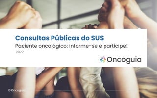 Consultas Públicas do SUS
Paciente oncológico: informe-se e participe!
2022
 