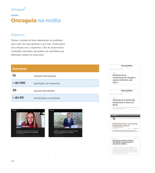 48
Oncoguia na mídia
Objetivo:
Temos a missão de levar informação de qualidade
para cada vez mais pessoas e, por isso, con...