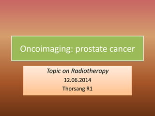 Oncoimaging: prostate cancer
Topic on Radiotherapy
12.06.2014
Thorsang R1
 