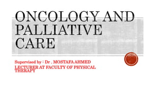 Supervised by : Dr . MOSTAFA AHMED
LECTURER AT FACULTY OF PHYSICAL
THERAPY
 