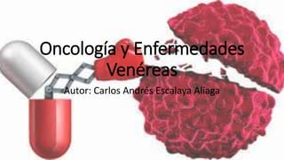 Oncología y Enfermedades
Venéreas
Autor: Carlos Andrés Escalaya Aliaga
 
