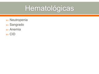  Neutropenia
 Sangrado
 Anemia
 CID
 
