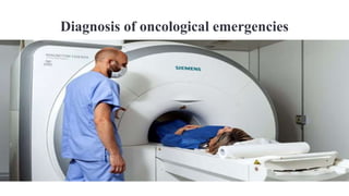 Diagnosis of oncological emergencies
 
