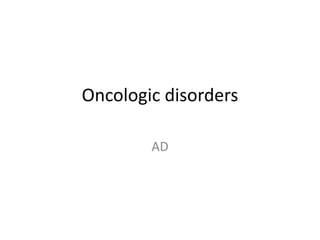 Oncologic disorders
AD
 