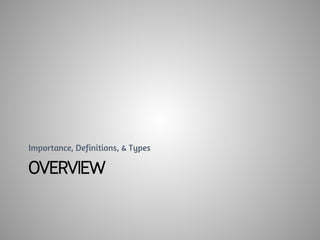 Importance, Definitions, & Types 
OVERVIEW 
 