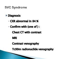  Diagnosis
◦ CXR abnormal in 84 %
◦ Confirm with (one of ) :
 Chest CT with contrast
 MRI
 Contrast venography
 Tc99m radionuclide venography
 