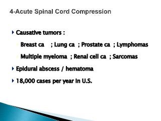  Causative tumors :
◦ Breast ca ; Lung ca ; Prostate ca ; Lymphomas
◦ Multiple myeloma ; Renal cell ca ; Sarcomas
 Epidural abscess / hematoma
 18,000 cases per year in U.S.
 