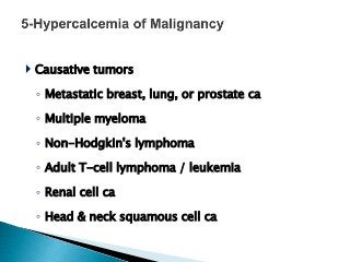  Causative tumors
◦ Metastatic breast, lung, or prostate ca
◦ Multiple myeloma
◦ Non-Hodgkin's lymphoma
◦ Adult T-cell lymphoma / leukemia
◦ Renal cell ca
◦ Head & neck squamous cell ca
 
