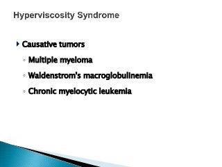  Causative tumors
◦ Multiple myeloma
◦ Waldenstrom's macroglobulinemia
◦ Chronic myelocytic leukemia
 