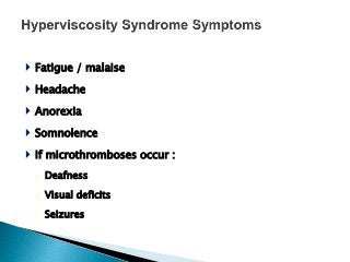  Fatigue / malaise
 Headache
 Anorexia
 Somnolence
 If microthromboses occur :
◦ Deafness
◦ Visual deficits
◦ Seizures
 