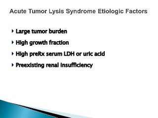  Large tumor burden
 High growth fraction
 High preRx serum LDH or uric acid
 Preexisting renal insufficiency
 