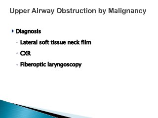  Diagnosis
◦ Lateral soft tissue neck film
◦ CXR
◦ Fiberoptic laryngoscopy
 