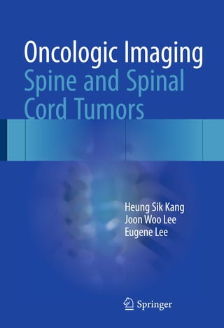 Heung Sik Kang
JoonWoo Lee
Eugene Lee
123
Oncologic Imaging
Spine and Spinal
Cord Tumors
 