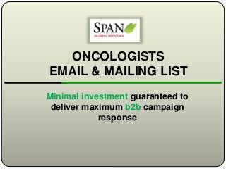ONCOLOGISTS
EMAIL & MAILING LIST
Minimal investment guaranteed to
deliver maximum b2b campaign
response
 