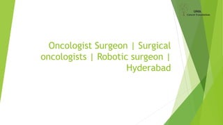 Oncologist Surgeon | Surgical
oncologists | Robotic surgeon |
Hyderabad
 