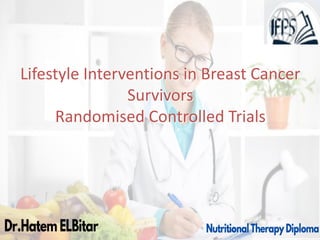 Lifestyle Interventions in Breast Cancer
Survivors
Randomised Controlled Trials
 