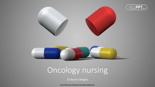 http://www.free-powerpoint-templates-design.com
Oncology nursing
Dr.Basma Magdy
 