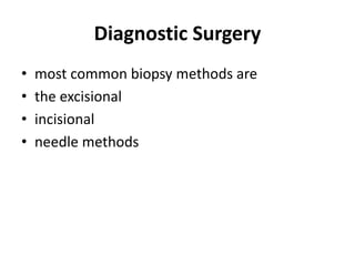 Diagnostic Surgery
• most common biopsy methods are
• the excisional
• incisional
• needle methods
 