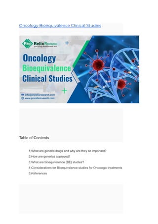 Oncology Bioequivalence Clinical Studies
Table of Contents
​ 1)What are generic drugs and why are they so important?
​ 2)How are generics approved?
​ 3)What are bioequivalence (BE) studies?
​ 4)Considerations for Bioequivalence studies for Oncologic treatments
​ 5)References
 