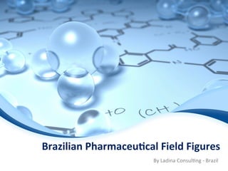 Brazilian	Pharmaceu/cal	Field	Figures	
By	Ladina	Consul.ng	-	Brazil	
 