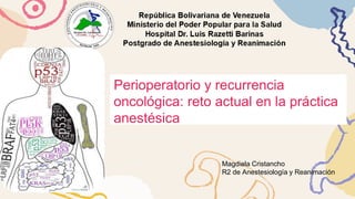 Magdiela Cristancho
R2 de Anestesiología y Reanimación
Perioperatorio y recurrencia
oncológica: reto actual en la práctica
anestésica
 