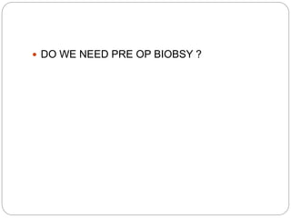  DO WE NEED PRE OP BIOBSY ?
 