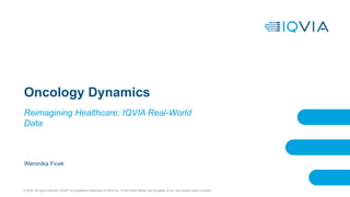 © 2020. All rights reserved. IQVIA® is a registered trademark of IQVIA Inc. in the United States, the European Union, and various other countries.
Reimagining Healthcare: IQVIA Real-World
Data
Oncology Dynamics
Weronika Ficek
 