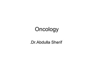 Oncology   Dr.Abdulla Sherif. 