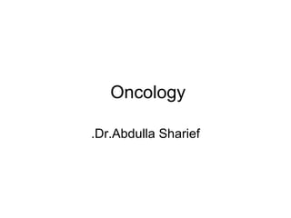 Oncology   Dr.Abdulla Sharief. 